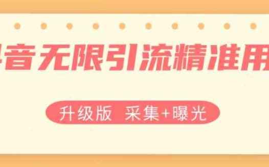 升级版抖音无限引流精准用户【采集+曝光】(“升级版抖音无限引流精准用户脚本采集+曝光功能全面解析”)