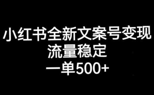 小红书全新文案号变现，流量稳定，一单收入500+(探索小红书全新文案号变现之路)
