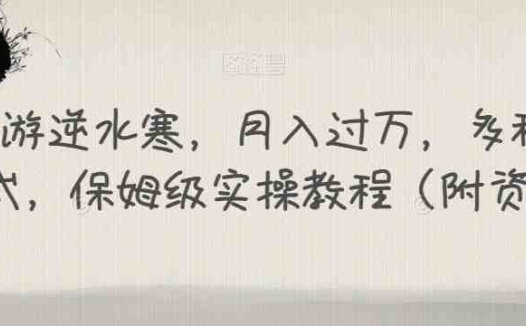 靠手游逆水寒，月入过万，多种变现方式，保姆级实操教程（附资料）(《逆水寒》手游变现攻略保姆级实操教程助你轻松月入过万)