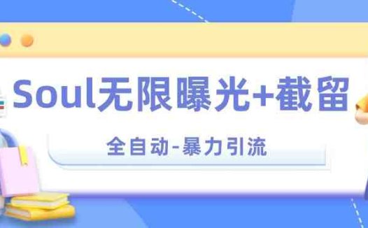 【暴力引流】Soul无限曝光+截留一体的软件【揭秘】(揭秘Soul一款具有无限曝光和截留一体功能的引流神器)