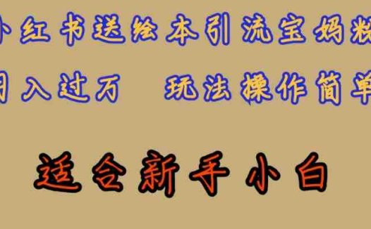 全网首发，小红书绘本引流宝妈粉，月入过万，玩法操作简单，适合新手小白【揭秘】(“小红书绘本引流宝妈粉项目详解简单操作，月入过万”)
