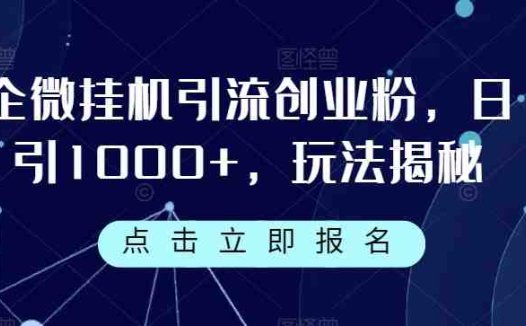 企微挂机引流创业粉，日引1000+，玩法揭秘(揭秘企微挂机引流创业粉的高效策略与实操技巧)