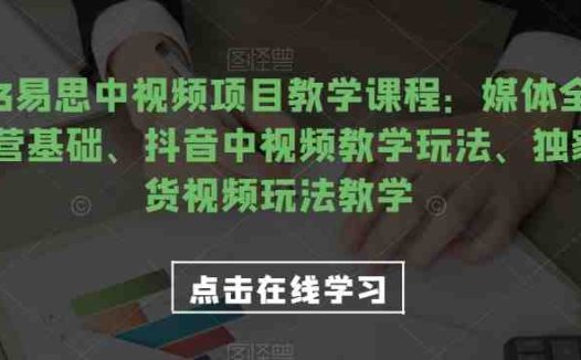 2023易思中视频项目教学课程:媒体全平台运营基础、抖音中视频教学玩法、独家带货视频玩法教学(全面掌握自媒体运营与抖音视频制作技巧——2023易思中视频项目教学课程详解)