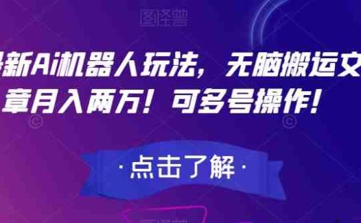 最新Ai机器人玩法,无脑搬运文章月入两万!可多号操作!【揭秘】(揭秘最新AI机器人玩法无脑搬运文章月入两万!)