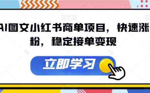 AI图文小红书商单项目，快速涨粉，稳定接单变现【揭秘】(揭秘AI图文小红书商单项目快速涨粉，稳定接单变现)