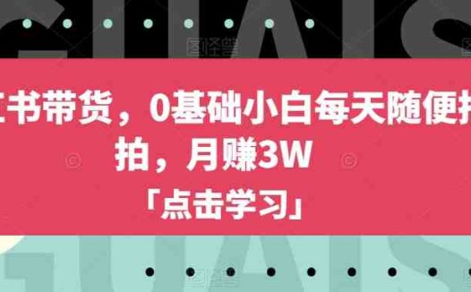 小红书带货，0基础小白每天随便拍拍，月赚3W【揭秘】(揭秘小红书带货0基础小白也能轻松月赚3W)