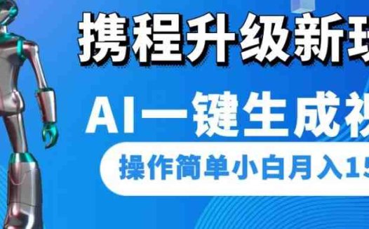 携程升级新玩法AI一键生成视频,操作简单小白月入1500(探索携程新玩法AI一键生成视频,轻松实现月入1500)