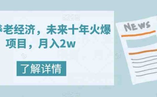 银发养老经济，未来十年火爆项目，月入2w【揭秘】(揭秘银发养老经济未来十年的火爆项目与月入2w的可能性)