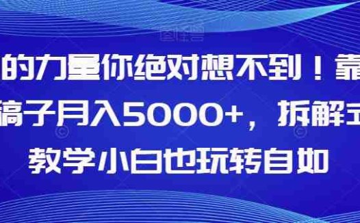 AI的力量你绝对想不到!靠AI稿子月入5000+,拆解式教学小白也玩转自如【揭秘】(揭秘如何利用AI写作实现月入5000+)