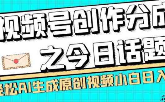 视频号创作分成之今日话题，两种方法，轻松AI生成原创视频，小白日入300+(探索视频号创作分成之路今日话题赛道的双重策略)