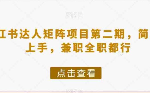 小红书达人矩阵项目第二期，简单易上手，兼职全职都行(小红书达人矩阵项目第二期简单易上手的赚钱机会)