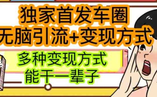 最新独家日入过千车圈暴力引流变现详解【揭秘】(揭秘车圈暴力引流变现最有效的方法与持久的渠道)