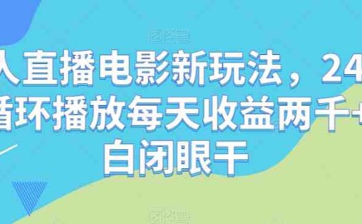 无人直播电影新玩法，24小时循环播放每天收益两千+小白闭眼干【揭秘】(探索无人直播电影新玩法，轻松实现每日高收益)