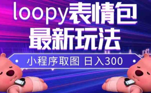 小狸猫loopy表情包小程序取图玩法，最新出的表情包素材(探索小狸猫loopy表情包小程序取图玩法及其高收益潜力)