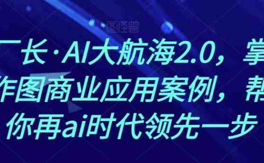 熊厂长·AI大航海2.0,掌握AI作图商业应用案例,帮助你再ai时代领先一步(探索AI大航海2.0掌握AI作图商业应用,引领AI时代)