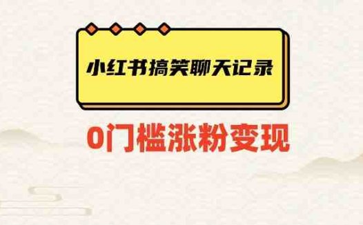 小红书搞笑聊天记录快速爆款变现项目100+【揭秘】(利用微信对话生成器在小红书上打造幽默搞笑聊天记录，实现快速爆款变现)
