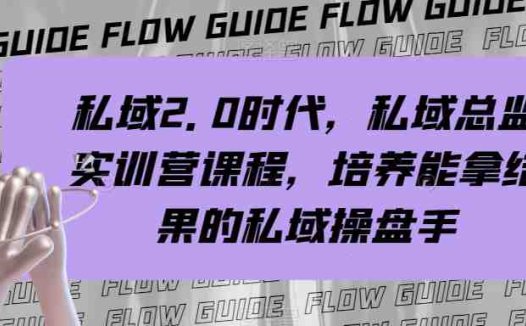 私域2.0时代，私域总监实训营课程，培养能拿结果的私域操盘手(掌握私域运营秘诀，成为能拿结果的私域操盘手)