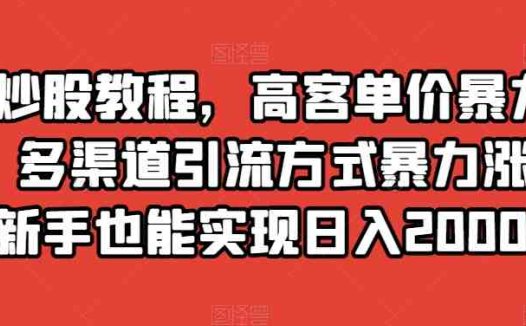 靠炒股教程，高客单价暴力变现，多渠道引流方式暴力涨粉，新手也能实现日入2000+【揭秘】(“揭秘” 靠炒股教程实现日入2000+的多渠道引流与变现策略)