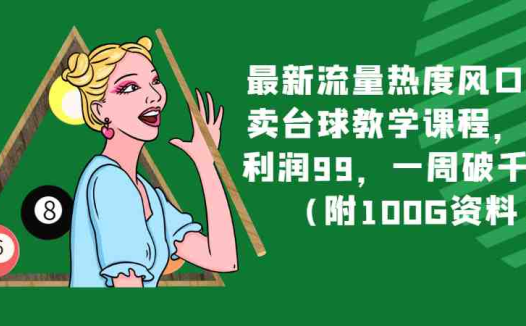 最新流量热度风口，靠卖台球教学课程，一单利润99，一周破千单！（附100G资料）(“全网首发！最新流量热度风口下的台球教学课程赚钱法”)