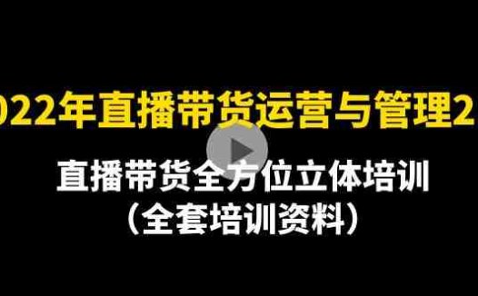2022年10月最新-直播带货运营与管理2.0，直播带货全方位立体培训（全资料）(全面掌握直播带货运营与管理的秘诀)