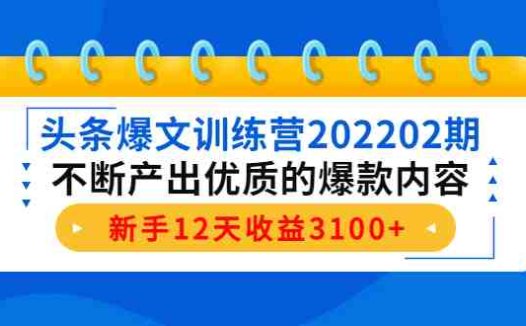 头条爆文训练营202202期,不断产出优质的爆款内容,新手12天收益3100+(头条爆文训练营202202期提高写作能力,打造“写作印钞机”)