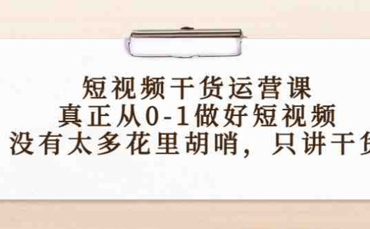 短视频干货运营课,真正从0-1做好短视频,没有太多花里胡哨,只讲干货(掌握短视频运营核心技巧,助力作品成为爆款)