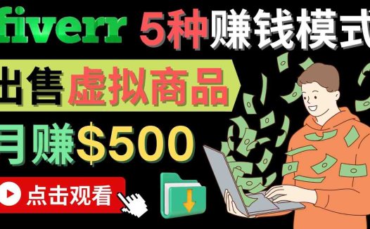 只需下载上传,轻松月赚500美元 – 在FIVERR出售虚拟资源赚钱的5种方法(探索FIVERR平台虚拟资源销售的五大策略)