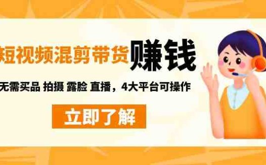 短视频带货赚钱混剪特训营:无需囤货发货 拍摄 露脸 直播,4大平台可操作(探索短视频带货赚钱新途径无需拍摄、露脸、囤货发货)