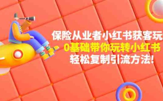 保险从业者的小红书获客玩法从0到1掌握小红书运营全攻略”)