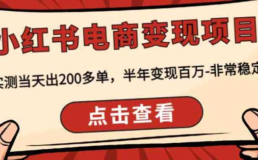 小红书电商变现项目：实测当天出200多单，半年变现百万-非常稳定(“小红书电商变现项目深度解析实测当天出200多单，半年变现百万”)