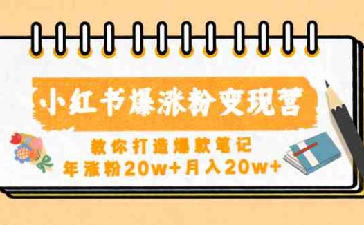 打造爆款笔记，实现年涨粉20万+，月入20万+)