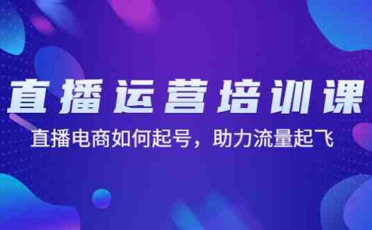 直播运营培训课：直播电商如何起号，助力流量起飞（11节课）(深入理解抖音直播运营从基础到高级技巧的全面解析)