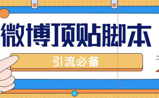 【引流必备】工作室内部微博超话自动顶帖脚本，引流精准粉【脚本+教程】(【引流必备】工作室内部微博超话自动顶帖脚本详解及使用指南)