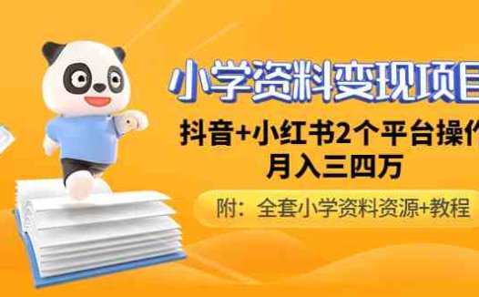 小学资料变现项目，抖音+小红书2个平台操作，月入数万元（全套资料+教程）(小学资料变现项目分享抖音+小红书双平台操作，月入数万元)
