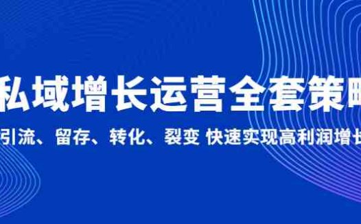 私域增长运营全套策略：引流、留存、转化、裂变 快速实现高利润增长(全面解析私域增长运营策略从引流到高利润增长)