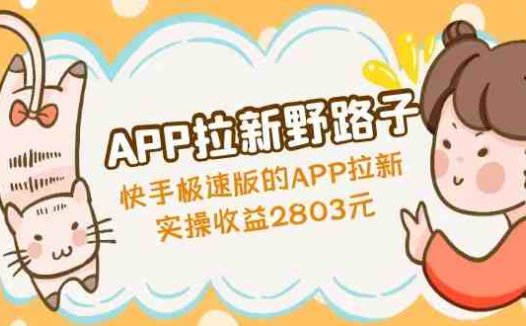 APP拉新野路子:快手极速版的APP拉新赚,实操收益2803元(快手极速版APP拉新策略b站引流与qq群转化的实践效果)