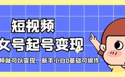 短视频美女号起号变现，第一条视频就可以变现，新手小白0基础可操作(“短视频美女号起号变现指南新手小白也可轻松操作”)