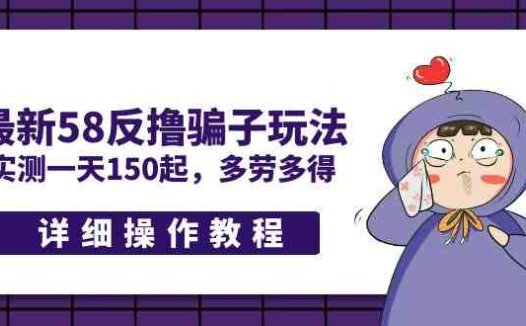 最新58反撸骗子玩法,实测一天150起,多劳多得【详细操作教程】(警惕最新58反撸骗子玩法,避免网络诈骗)