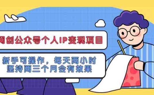 网创公众号个人IP变现项目:新手可操作,每天两小时,坚持两三个月会有效果(网创公众号个人IP变现项目新手可操作,耐心与毅力是成功的关键)