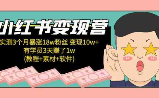 小红书变现营 3个月涨粉18w 变现10w+有学员3天赚1w(教程+素材+软件)4月更新(“小红书变现营提升创作效率,掌握爆款结构,实现快速涨粉与变现”)