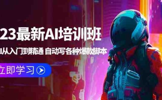 2023最新AI培训班:玩赚AI从入门到精通 自动写各种爆款脚本 (4月26更新)(玩赚AI从入门到精通,掌握未来必备技能)