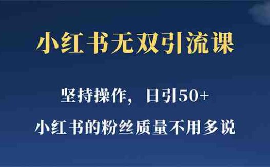 小红书无双课一天引50+女粉，不用做视频发视频，小白也很容易上手拿到结果(小红书无双课一天引50+女粉，无需制作视频，小白也能轻松上手)