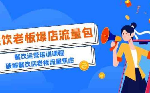 2023餐饮老板-爆店流量包,餐饮运营培训课程,破解餐饮店老板流量焦虑(全面解析餐饮运营之道,助力店铺流量飙升!)