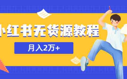 某网赚培训收费3900的小红书无货源教程，月入2万＋副业或者全职在家都可以(小红书无货源教程轻松实现月入2万＋的网赚之路)