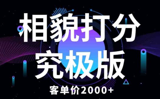 相貌打分究极版，客单价2000+纯新手小白就可操作的项目(纯新手小白可操作的情感咨询项目——“相貌打分究极版”)