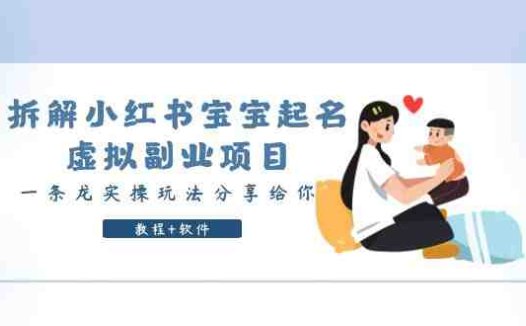 拆解小红书宝宝起名虚拟副业项目，一条龙实操玩法分享给你（教程+软件）(“小红书宝宝起名虚拟副业项目实操教程一条龙服务引领收益新潮流”)