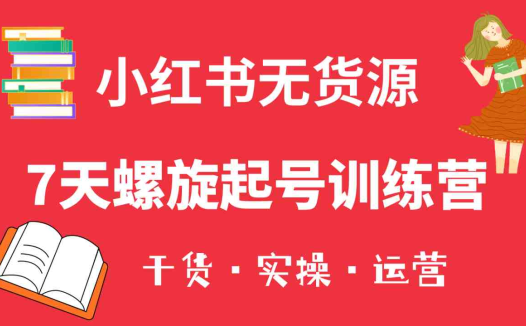 小红书7天螺旋起号训练营，小白也能轻松起店（干货+实操+运营）(小红书7天螺旋起号训练营从小白到店铺主的全面指南)