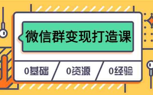 人人必学的微信群变现打造课,让你的私域营销快人一步(17节-无水印)(“17节微信私域营销课从0到1打造个人IP,实现微信群变现”)