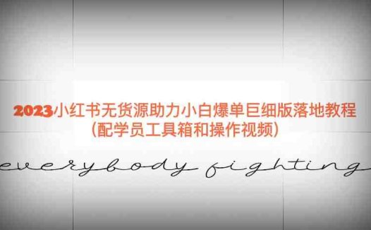 2023小红书无货源助力小白爆单巨细版落地教程（配学员工具箱和操作视频）(全面解析小红书无货源爆单策略，助你轻松开启电商之路)