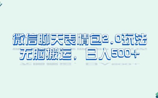 微信聊天表情包2.0新玩法，适合小白 无脑搬运。仅凭一部手机，轻松日入500+(全新微信聊天表情包2.0玩法轻松日入500+)